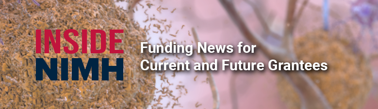 Inside NIMH. Funding News for Current and Future Grantees