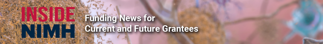 Inside NIMH Autumn Edition. Funding News for Current and Future Grantees
